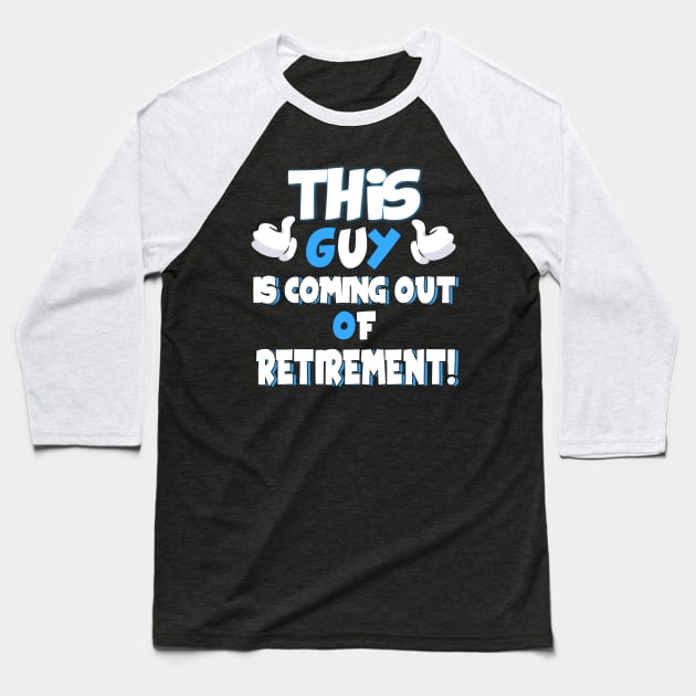 This Guy Is Coming Out Of Retirement for Ex-Retirees Baseball T-Shirt by theperfectpresents